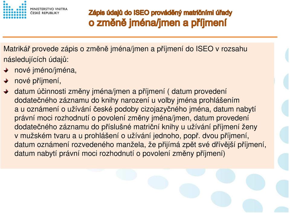 moci rozhodnutí o povolení změny jména/jmen, datum provedení dodatečného záznamu do příslušné matriční knihy u užívání příjmení ženy v mužském tvaru a u prohlášení o