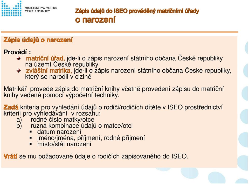 kriteria pro vyhledání údajů o rodiči/rodičích dítěte v ISEO prostřednictví kriterií pro vyhledávání v rozsahu: a) rodné číslo matky/otce b) různá