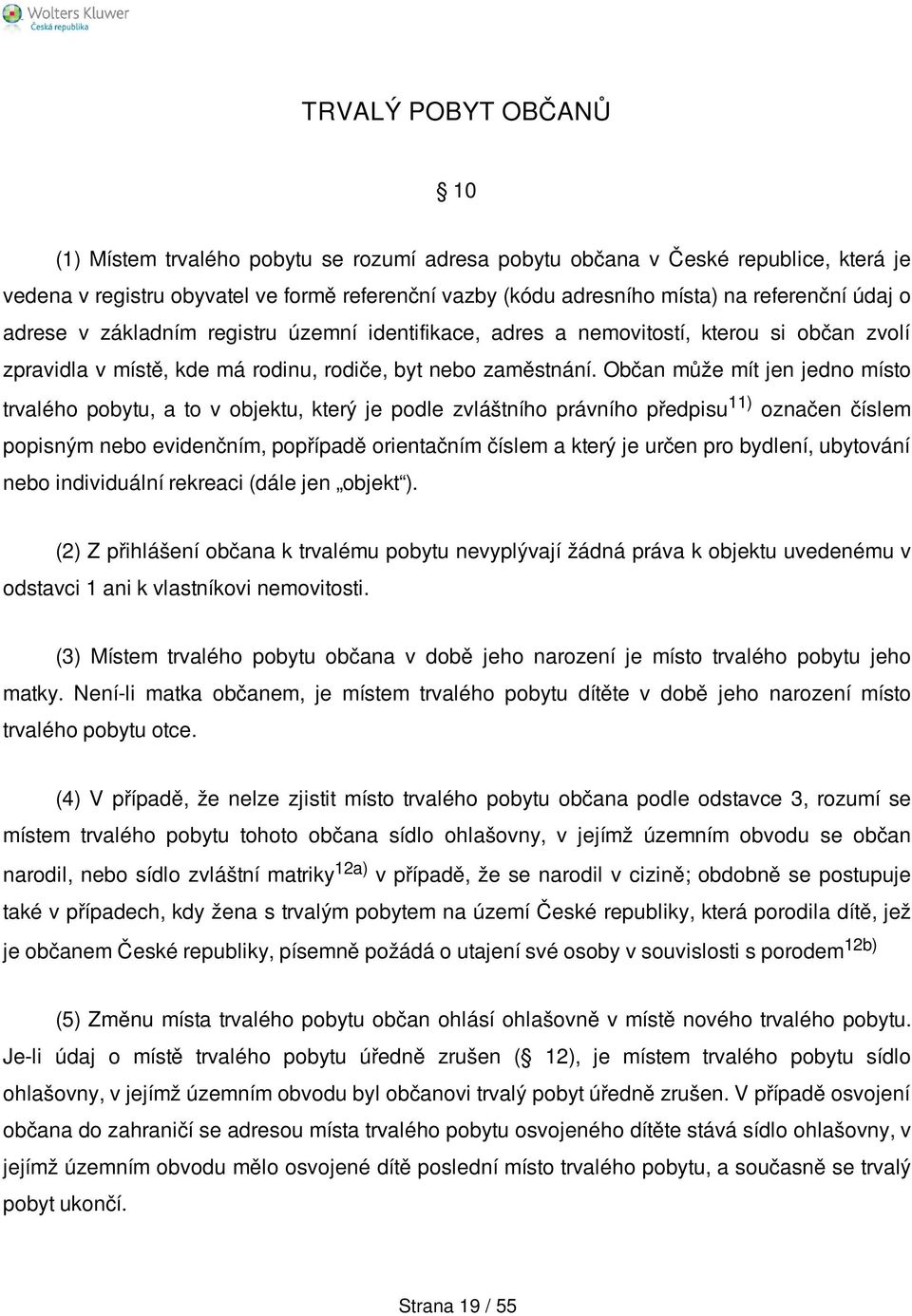 Občan může mít jen jedno místo trvalého pobytu, a to v objektu, který je podle zvláštního právního předpisu 11) označen číslem popisným nebo evidenčním, popřípadě orientačním číslem a který je určen