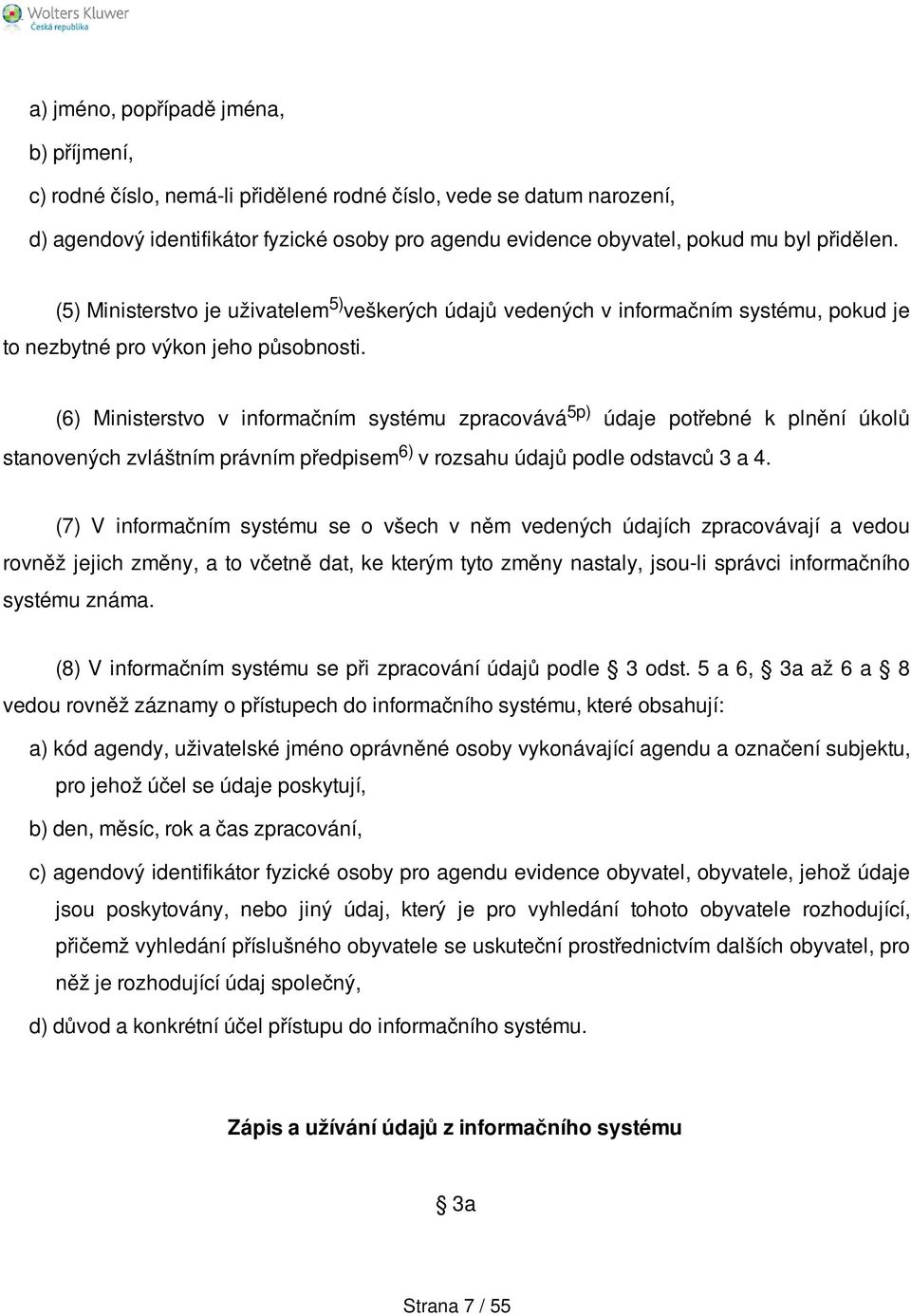 (6) Ministerstvo v informačním systému zpracovává 5p) údaje potřebné k plnění úkolů stanovených zvláštním právním předpisem 6) v rozsahu údajů podle odstavců 3 a 4.