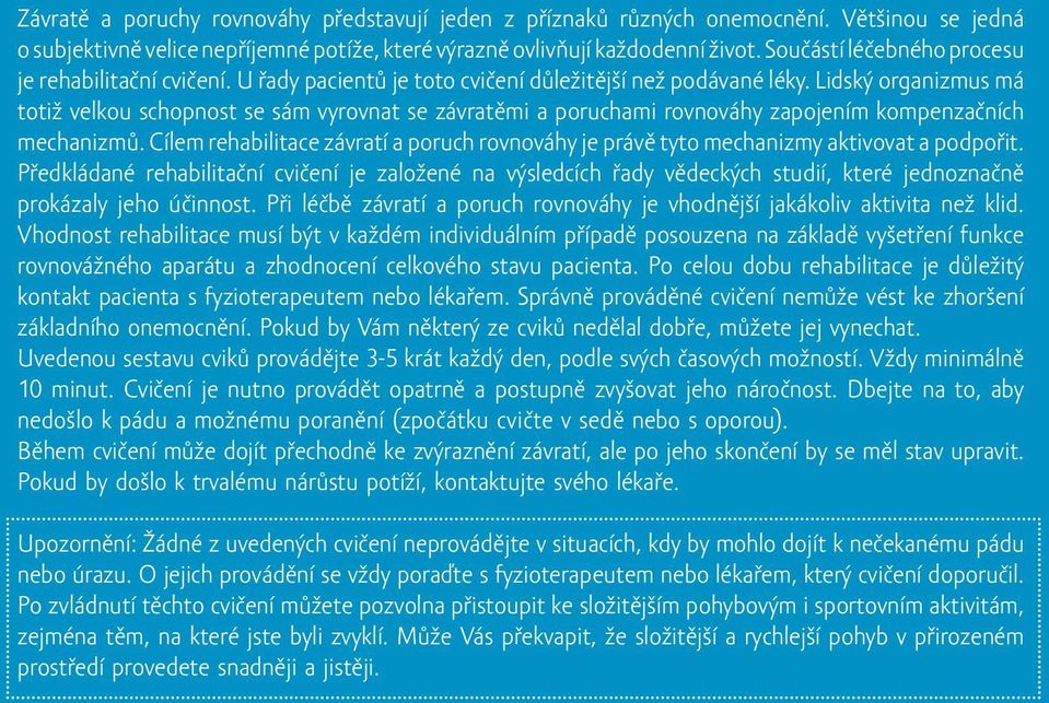 Lidský organizmus má totiž velkou schopnost se sám vyrovnat se závratěmi a poruchami rovnováhy zapojením kompenzačních mechanizmů.