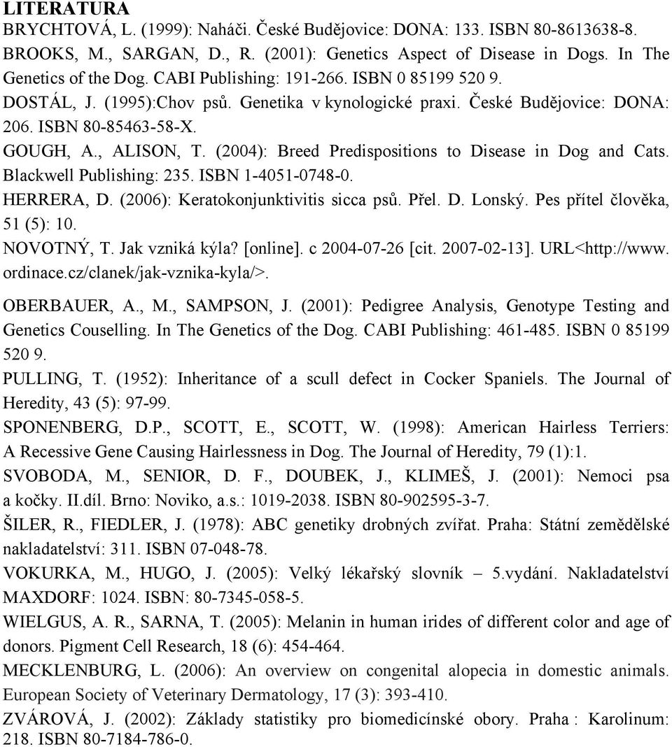 (2004): Breed Predispositions to Disease in Dog and Cats. Blackwell Publishing: 235. ISBN 1-4051-0748-0. HERRERA, D. (2006): Keratokonjunktivitis sicca psů. Přel. D. Lonský.