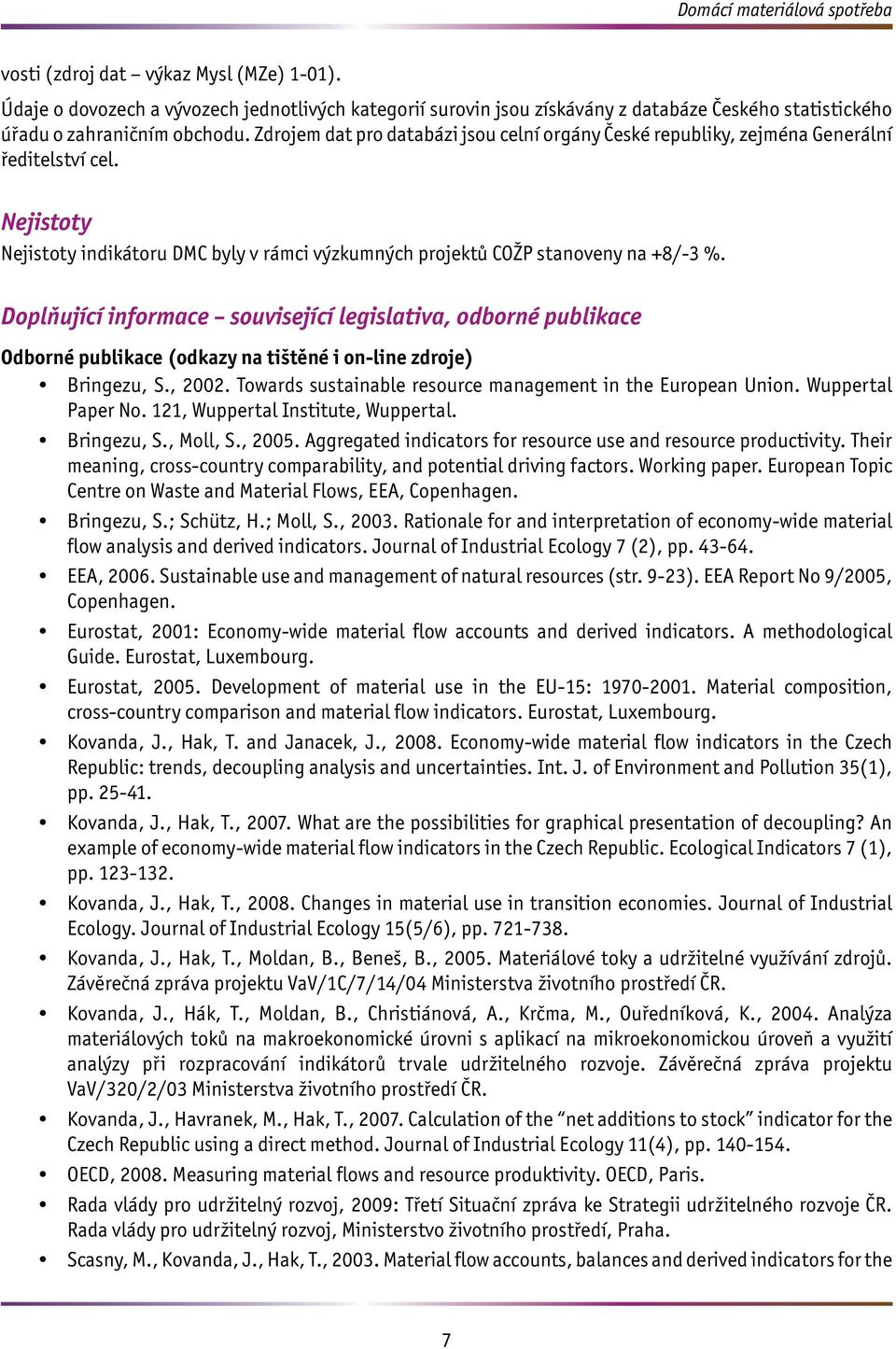 Zdrojem dat pro databázi jsou celní orgány České republiky, zejména Generální ředitelství cel. Nejistoty Nejistoty indikátoru DMC byly v rámci výzkumných projektů COŽP stanoveny na 8/-3 %.