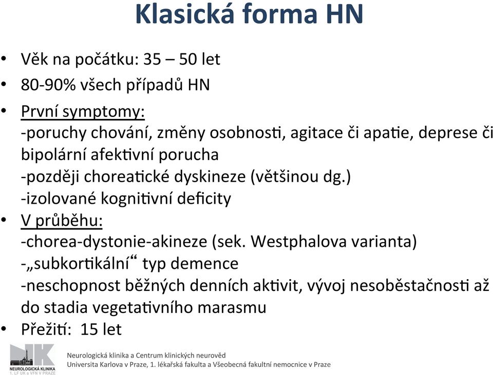 ) - izolované kognigvní deficity V průběhu: - chorea- dystonie- akineze (sek.