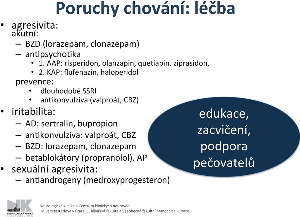 KAP: flufenazin, haloperidol prevence: dlouhodobě SSRI angkonvulziva (valproát, CBZ) iritabilita: AD: