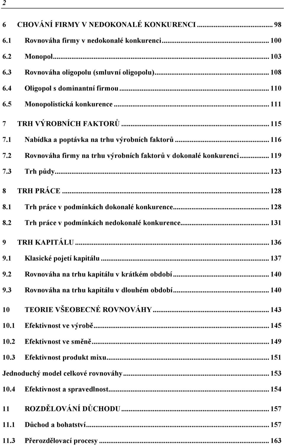 2 Rovnováha firmy na trhu výrobních faktorů v dokonalé konkurenci... 119 7.3 Trh půdy... 123 8 TRH RÁCE... 128 8.1 Trh práce v podmínkách dokonalé konkurence... 128 8.2 Trh práce v podmínkách nedokonalé konkurence.
