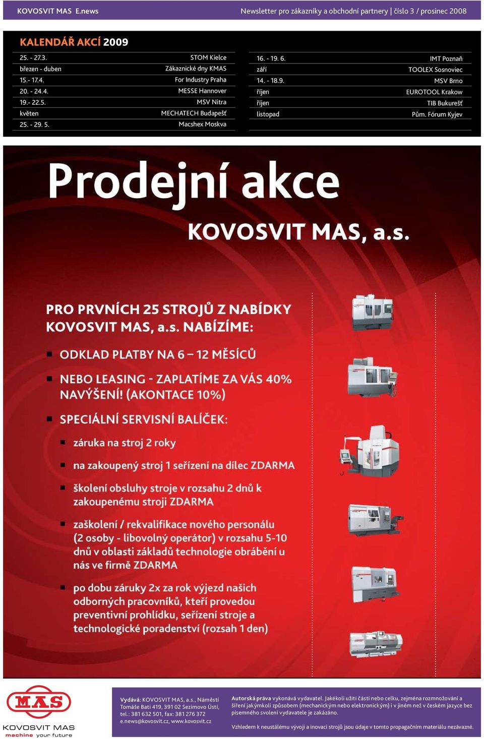 6. září 14. - 18.9. říjen říjen listopad IMT Poznaň TOOLEX Sosnoviec MSV Brno EUROTOOL Krakow TIB Bukurešť Pům. Fórum Kyjev Vydává: KOVOSVIT MAS, a.s., Náměstí Tomáše Bati 419, 391 02 Sezimovo Ústí, tel.