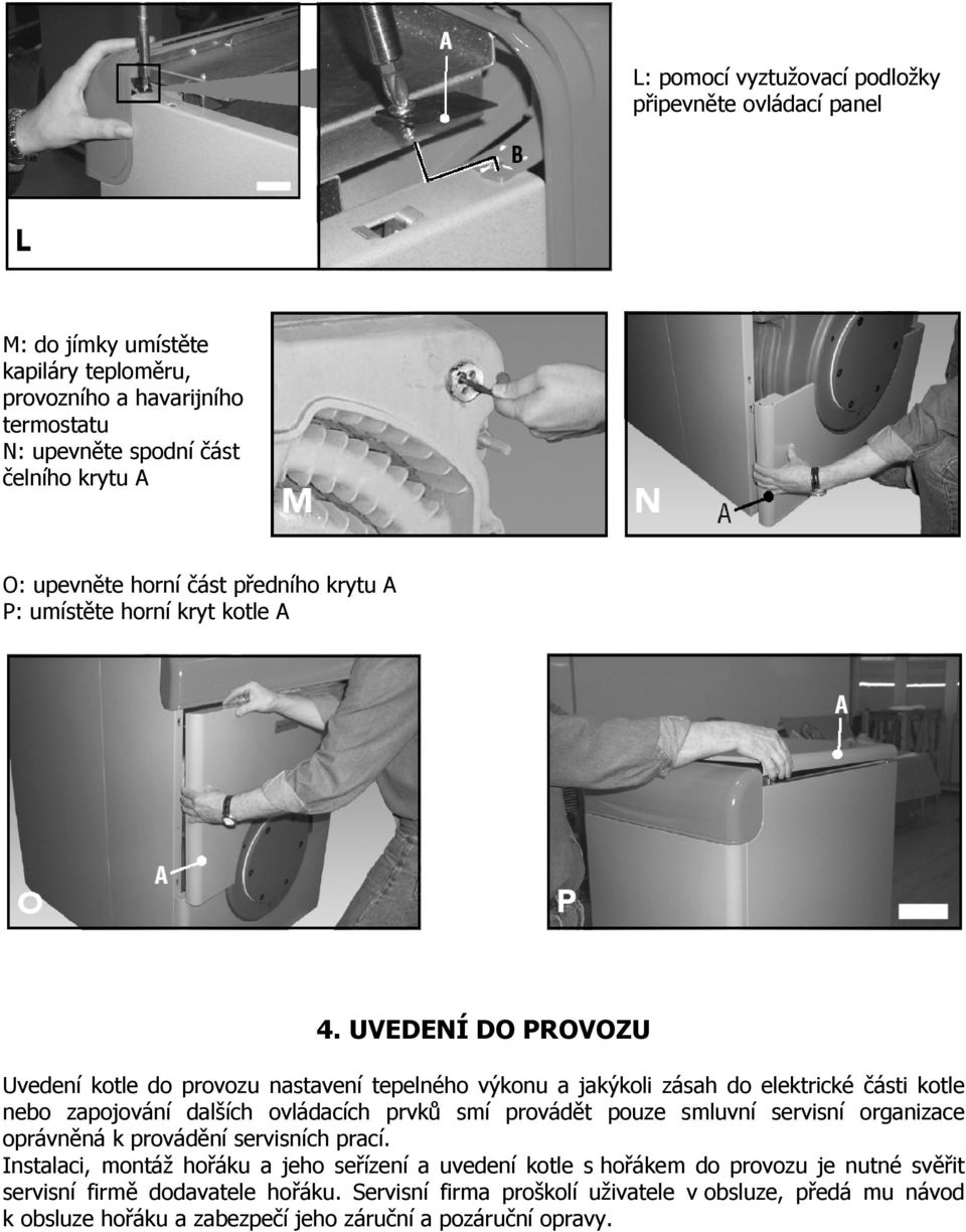 UVEDENÍ DO PROVOZU Uvedení kotle do provozu nastavení tepelného výkonu a jakýkoli zásah do elektrické části kotle nebo zapojování dalších ovládacích prvků smí provádět pouze smluvní