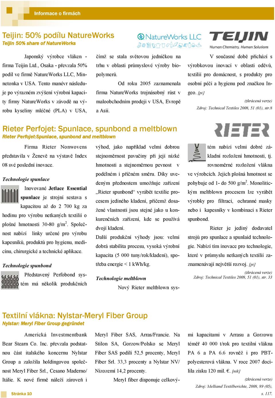 biopolymerů. Od roku 2005 zaznamenala firma NatureWorks trojnásobný růst v maloobchodním prodeji v USA, Evropě a Asii.