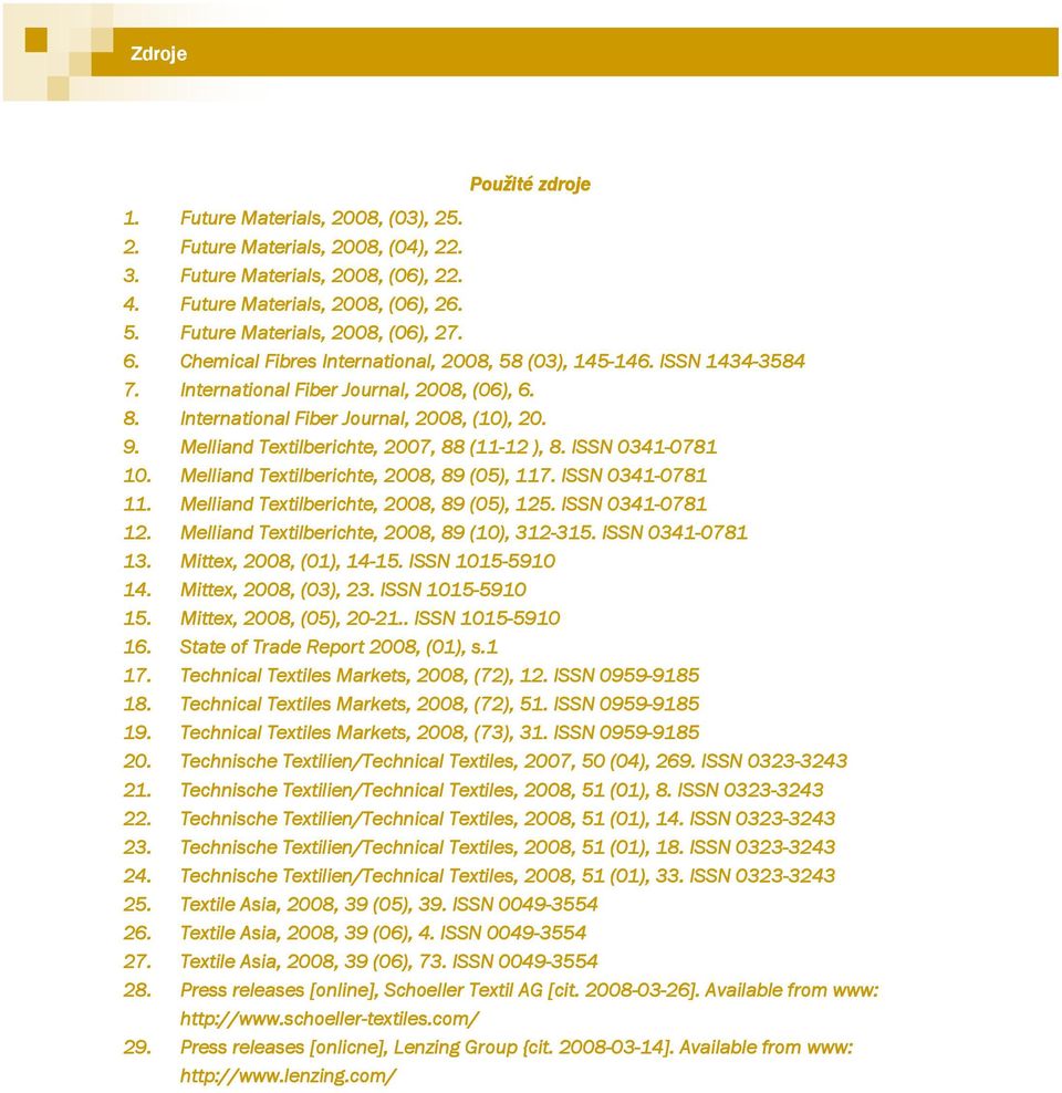 International Fiber Journal, 2008, (10), 20. 9. Melliand Textilberichte, 2007, 88 (11-12 12 ), 8. ISSN 0341-0781 0781 10. Melliand Textilberichte, 2008, 89 (05), 117. ISSN 0341-0781 0781 11.