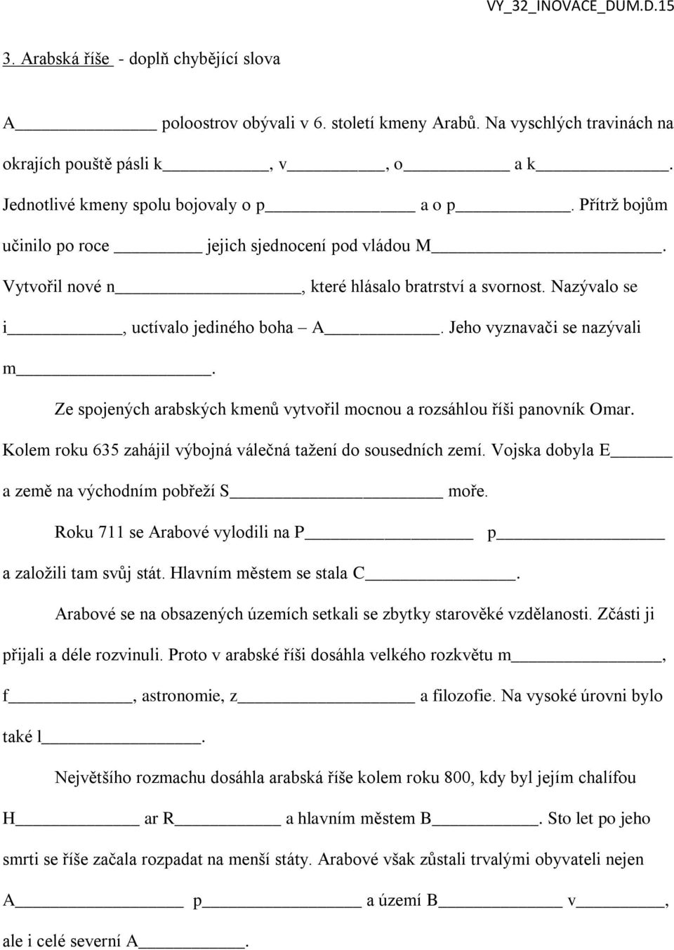 Ze spojených arabských kmenů vytvořil mocnou a rozsáhlou říši panovník Omar. Kolem roku 635 zahájil výbojná válečná tažení do sousedních zemí. Vojska dobyla E a země na východním pobřeží S moře.