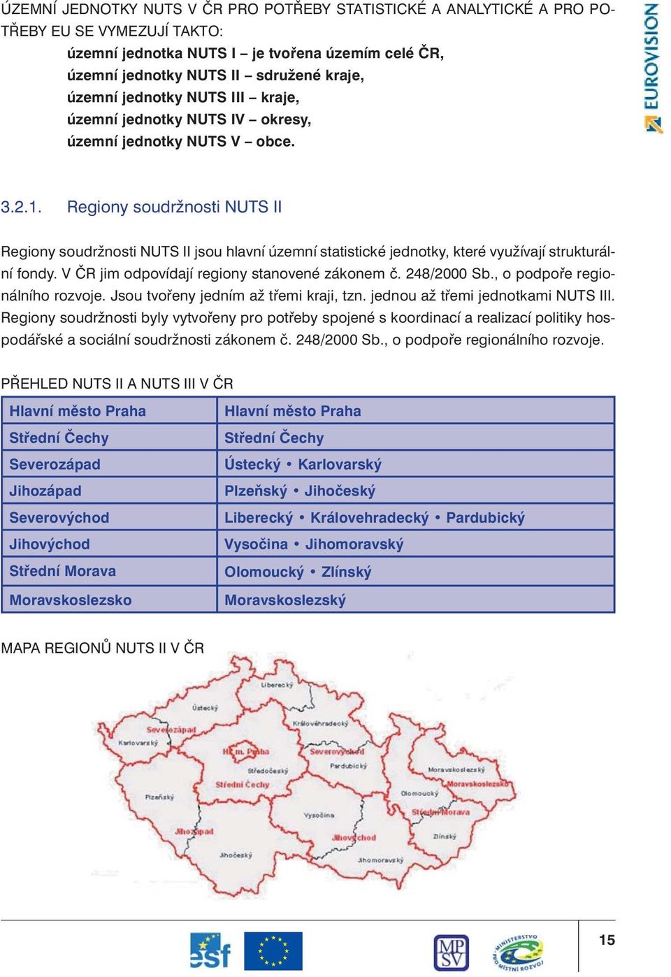 Regiony soudržnosti NUTS II Regiony soudržnosti NUTS II jsou hlavní územní statistické jednotky, které využívají strukturální fondy. V ČR jim odpovídají regiony stanovené zákonem č. 248/2000 Sb.