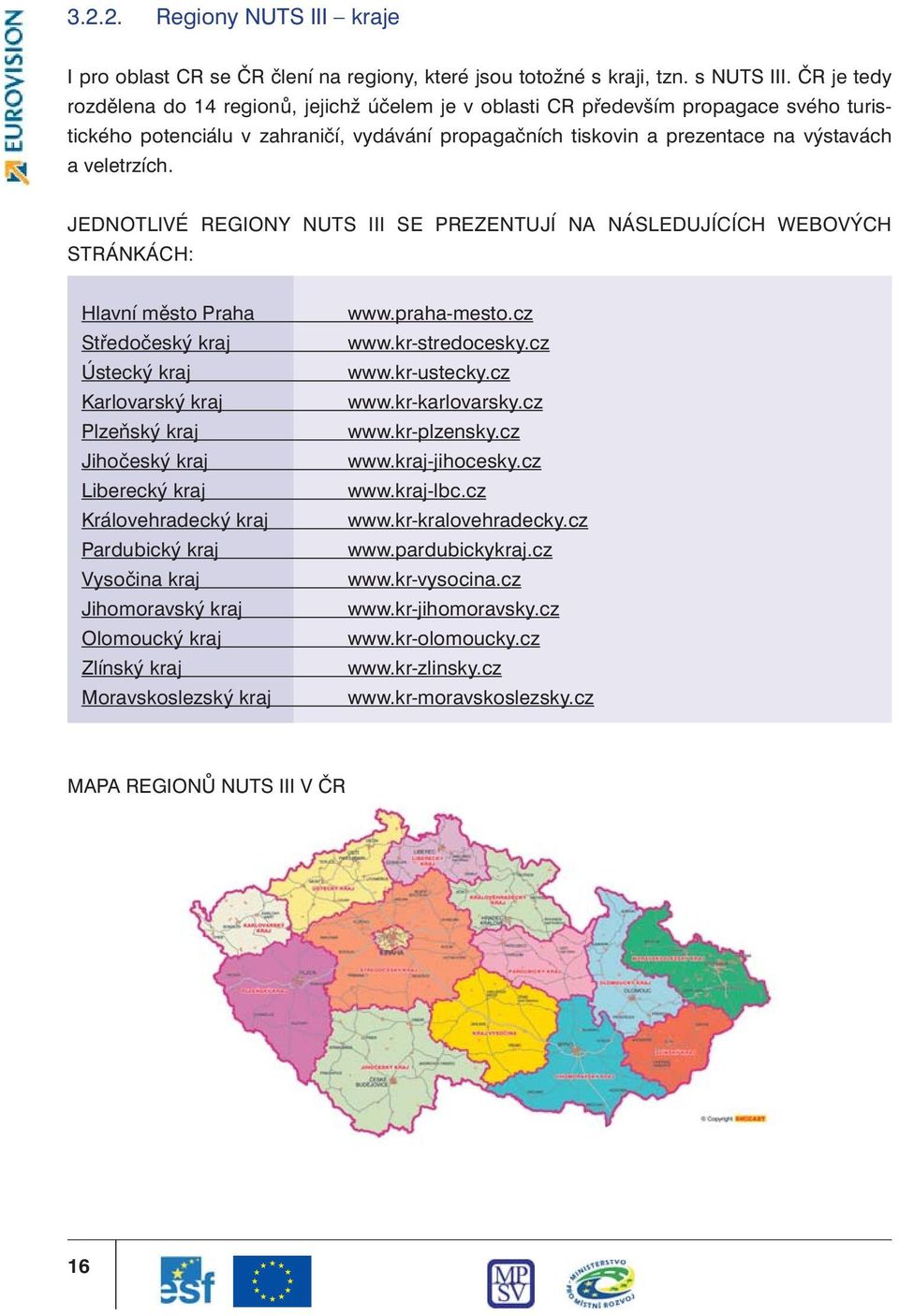 JEDNOTLIVÉ REGIONY NUTS III SE PREZENTUJÍ NA NÁSLEDUJÍCÍCH WEBOVÝCH STRÁNKÁCH: Hlavní město Praha Středočeský kraj Ústecký kraj Karlovarský kraj Plzeňský kraj Jihočeský kraj Liberecký kraj