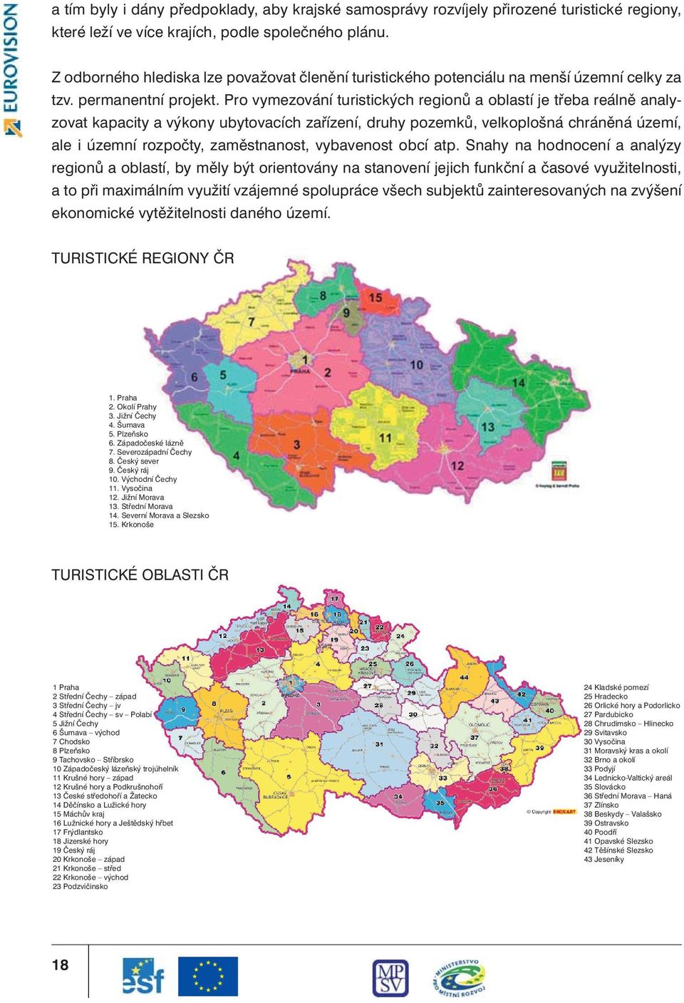 Pro vymezování turistických regionů a oblastí je třeba reálně analyzovat kapacity a výkony ubytovacích zařízení, druhy pozemků, velkoplošná chráněná území, ale i územní rozpočty, zaměstnanost,