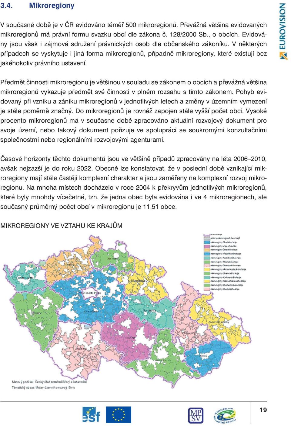 V některých případech se vyskytuje i jiná forma mikroregionů, případně mikroregiony, které existují bez jakéhokoliv právního ustavení.