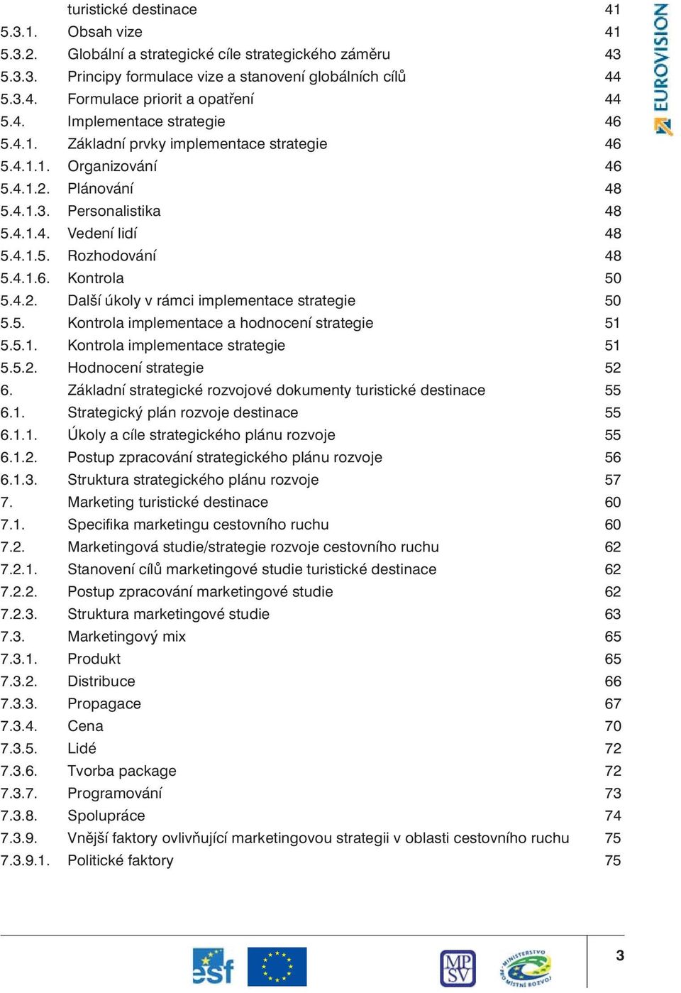 4.1.6. Kontrola 50 5.4.2. Další úkoly v rámci implementace strategie 50 5.5. Kontrola implementace a hodnocení strategie 51 5.5.1. Kontrola implementace strategie 51 5.5.2. Hodnocení strategie 52 6.