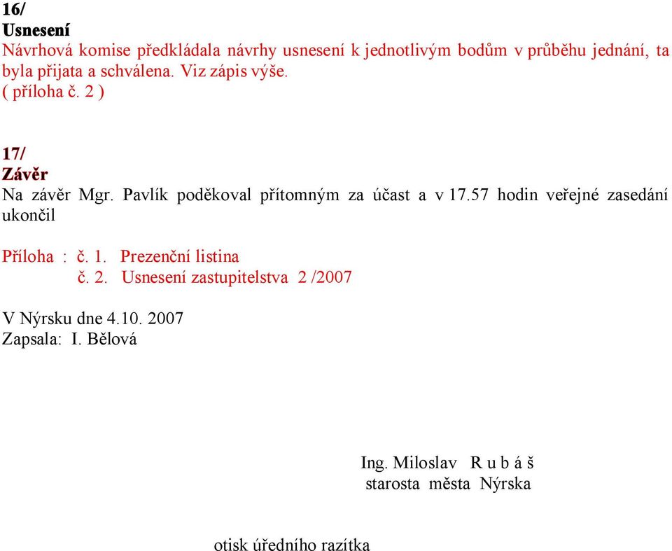 Pavlík poděkoval přítomným za účast a v 17.57 hodin veřejné zasedání ukončil Příloha : č. 1. Prezenční listina č.