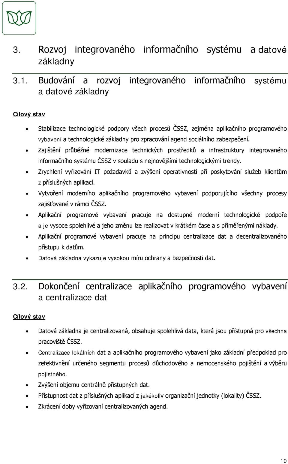 zpracování agend sociálního zabezpečení. Zajištění průběžné modernizace technických prostředků a infrastruktury integrovaného informačního systému ČSSZ v souladu s nejnovějšími technologickými trendy.