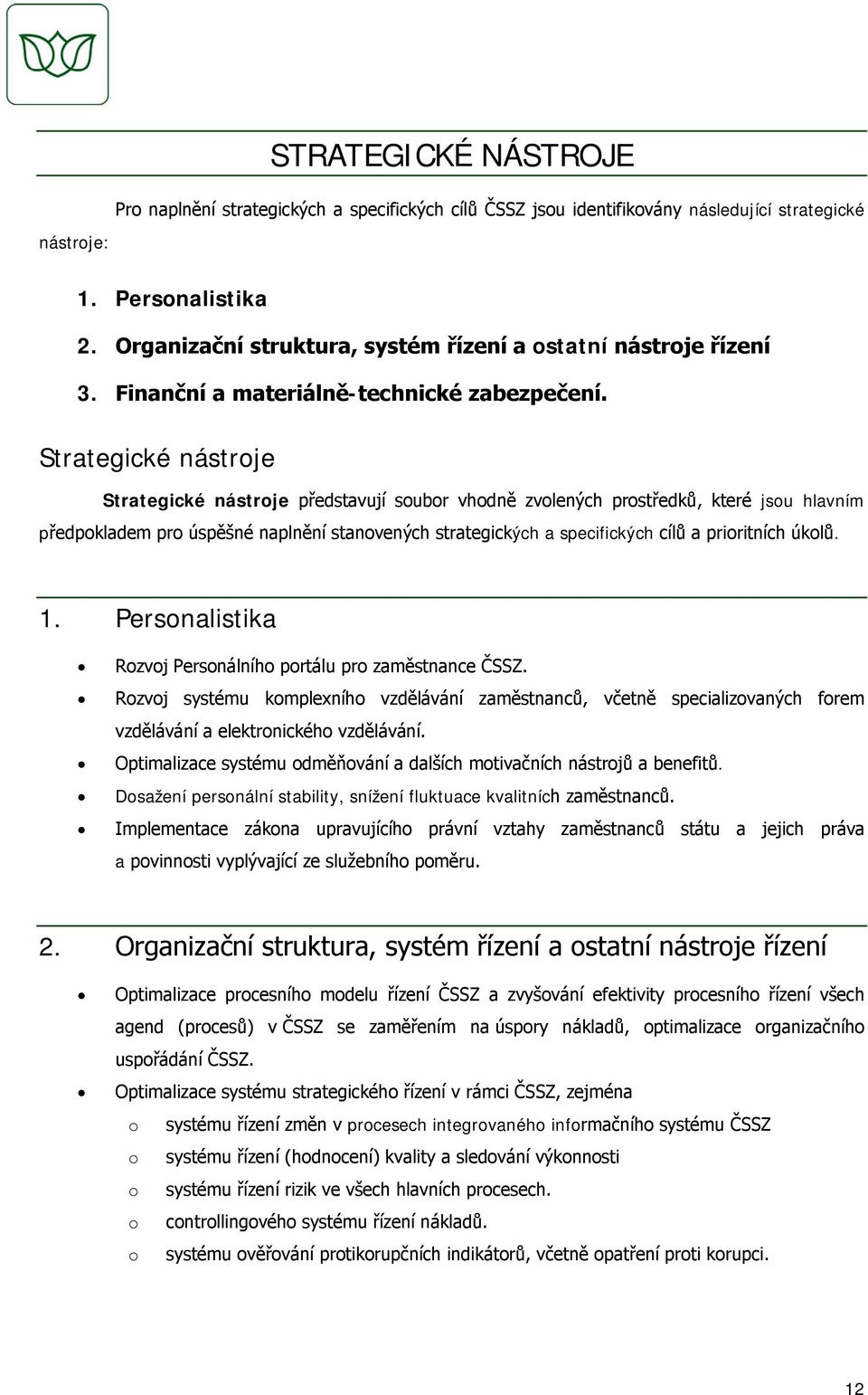 Strategické nástroje Strategické nástroje představují soubor vhodně zvolených prostředků, které jsou hlavním předpokladem pro úspěšné naplnění stanovených strategických a specifických cílů a