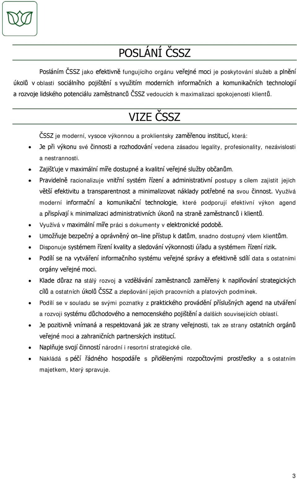 VIZE ČSSZ ČSSZ je moderní, vysoce výkonnou a proklientsky zaměřenou institucí, která: Je při výkonu své činnosti a rozhodování vedena zásadou legality, profesionality, nezávislosti a nestrannosti.