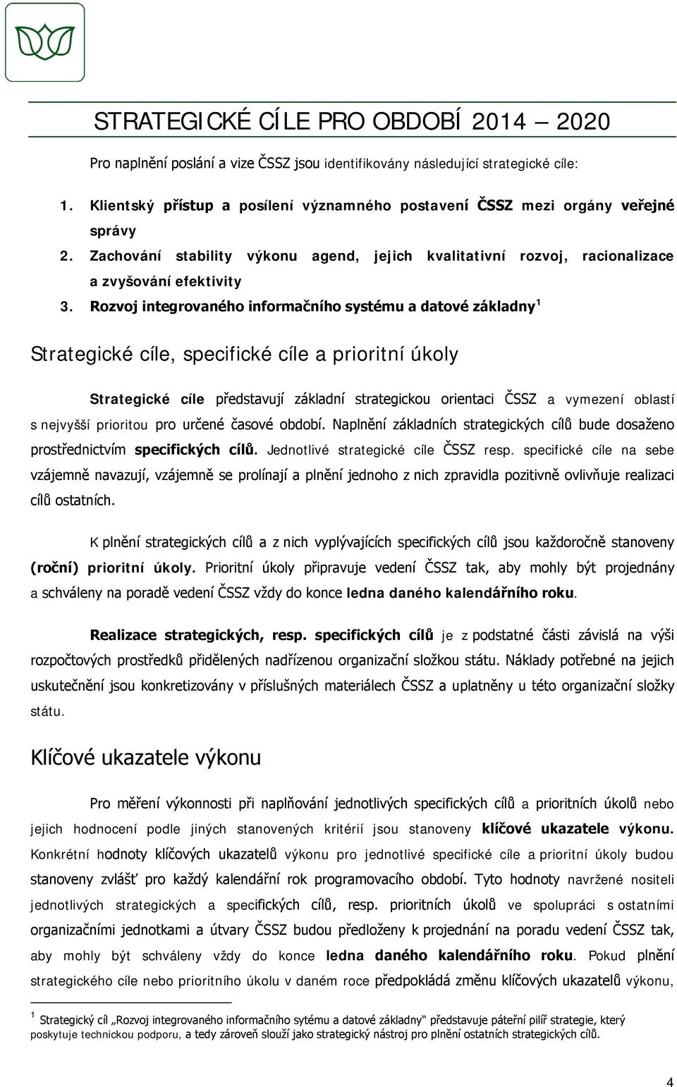 Rozvoj integrovaného informačního systému a datové základny 1 Strategické cíle, specifické cíle a prioritní úkoly Strategické cíle představují základní strategickou orientaci ČSSZ a vymezení oblastí