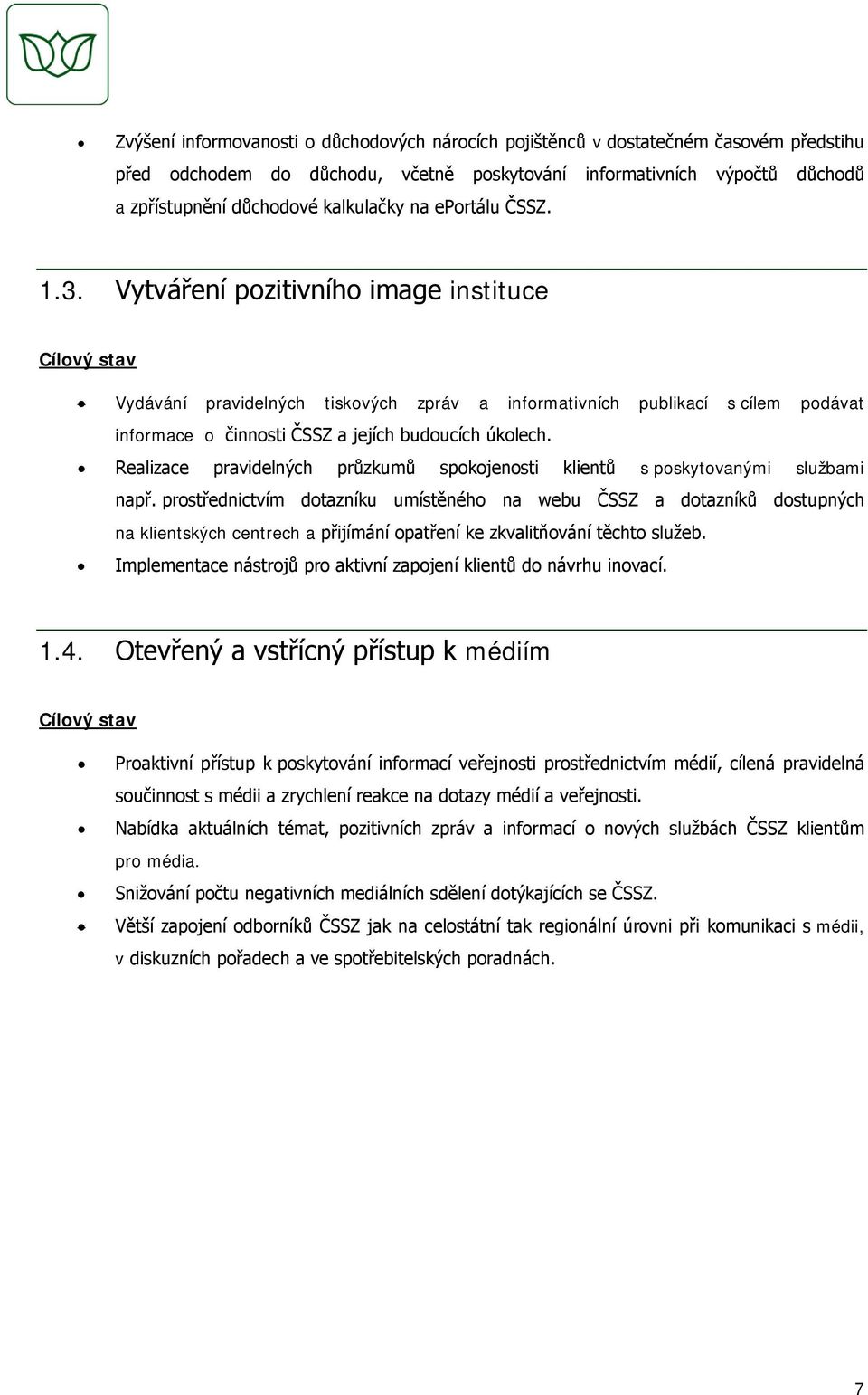 Vytváření pozitivního image instituce Vydávání pravidelných tiskových zpráv a informativních publikací s cílem podávat informace o činnosti ČSSZ a jejích budoucích úkolech.