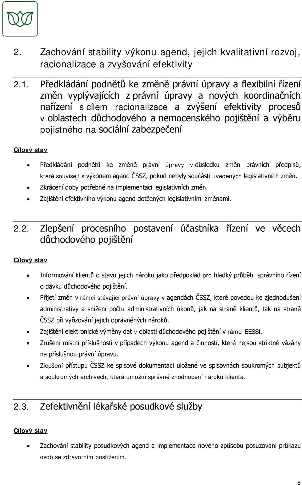 důchodového a nemocenského pojištění a výběru pojistného na sociální zabezpečení Předkládání podnětů ke změně právní úpravy v důsledku změn právních předpisů, které souvisejí s výkonem agend ČSSZ,