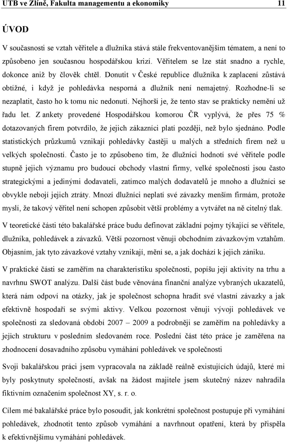 Rozhodne-li se nezaplatit, často ho k tomu nic nedonutí. Nejhorší je, ţe tento stav se prakticky nemění uţ řadu let.