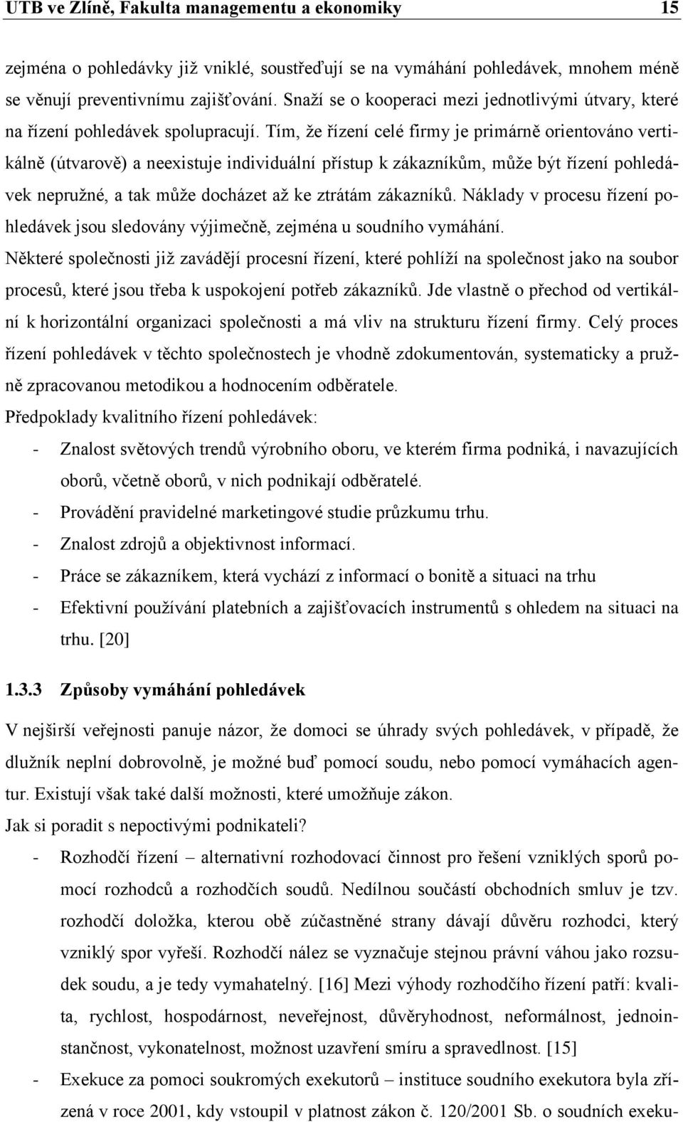 Tím, ţe řízení celé firmy je primárně orientováno vertikálně (útvarově) a neexistuje individuální přístup k zákazníkům, můţe být řízení pohledávek nepruţné, a tak můţe docházet aţ ke ztrátám