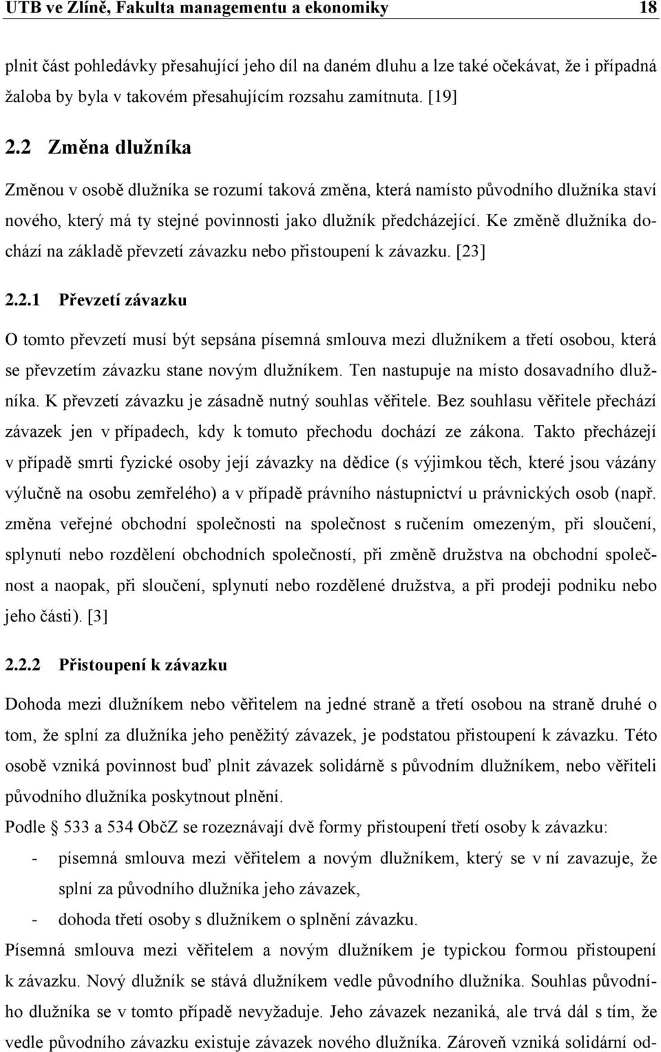 Ke změně dluţníka dochází na základě převzetí závazku nebo přistoupení k závazku. [23