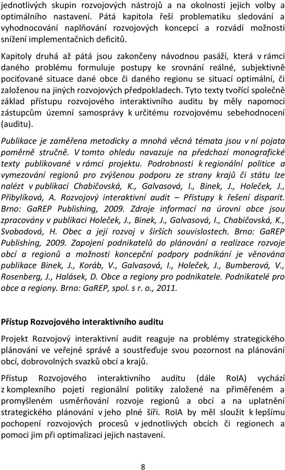 Kapitoly druhá až pátá jsou zakončeny návodnou pasáží, která v rámci daného problému formuluje postupy ke srovnání reálné, subjektivně pociťované situace dané obce či daného regionu se situací