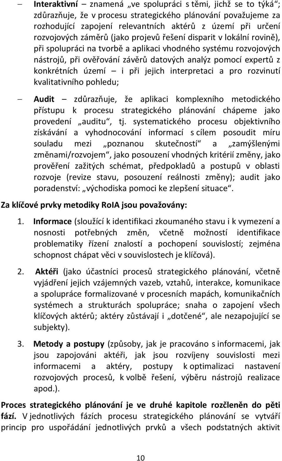 území i při jejich interpretaci a pro rozvinutí kvalitativního pohledu; Audit zdůrazňuje, že aplikaci komplexního metodického přístupu k procesu strategického plánování chápeme jako provedení auditu,