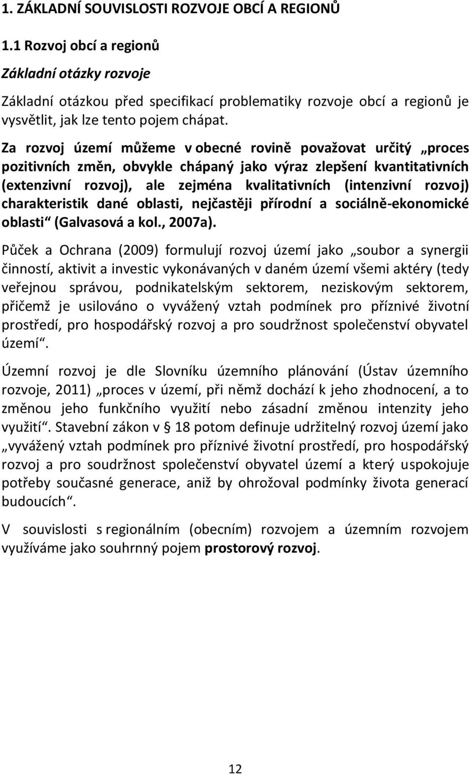 Za rozvoj území můžeme v obecné rovině považovat určitý proces pozitivních změn, obvykle chápaný jako výraz zlepšení kvantitativních (extenzivní rozvoj), ale zejména kvalitativních (intenzivní