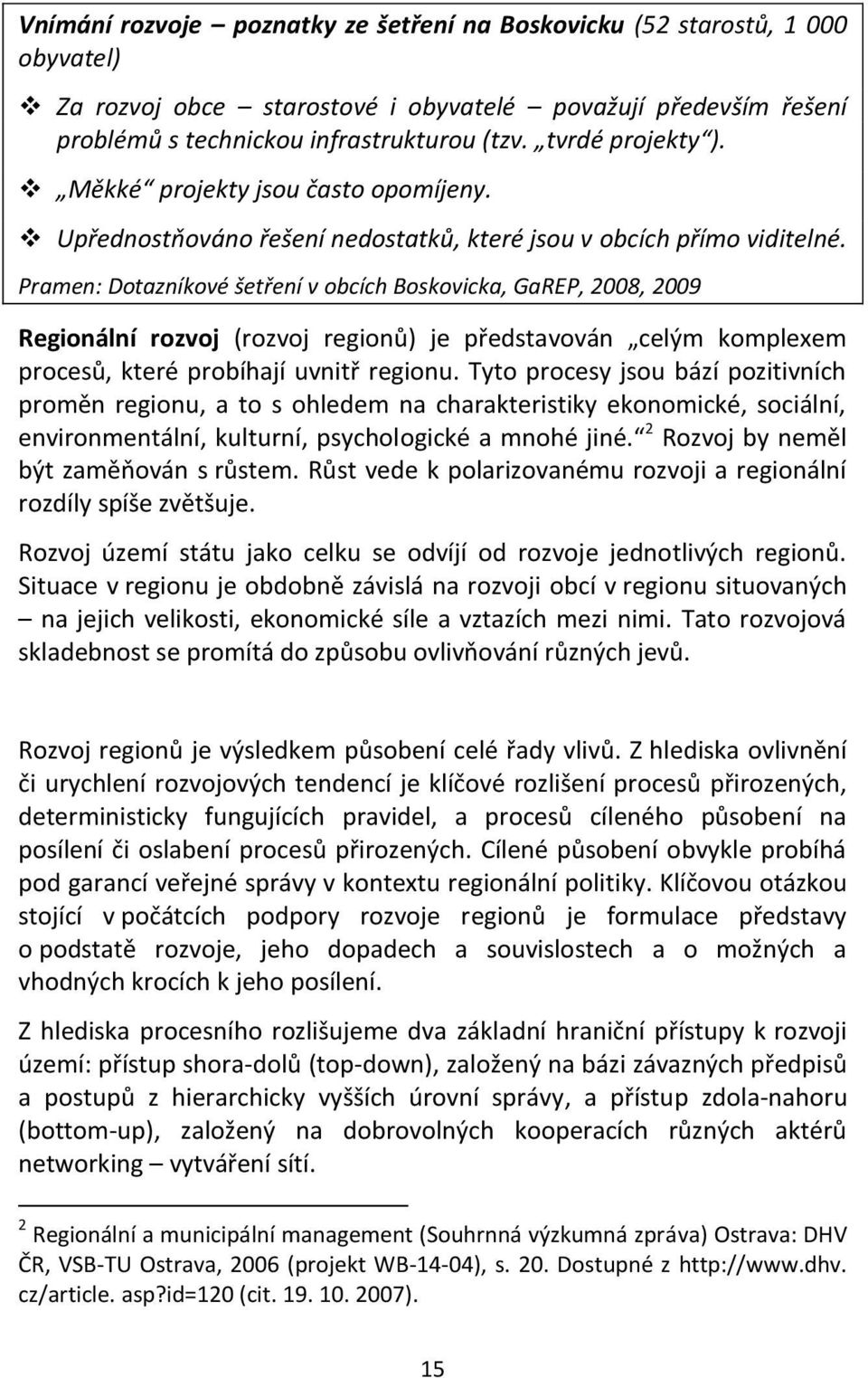 Pramen: Dotazníkové šetření v obcích Boskovicka, GaREP, 2008, 2009 Regionální rozvoj (rozvoj regionů) je představován celým komplexem procesů, které probíhají uvnitř regionu.