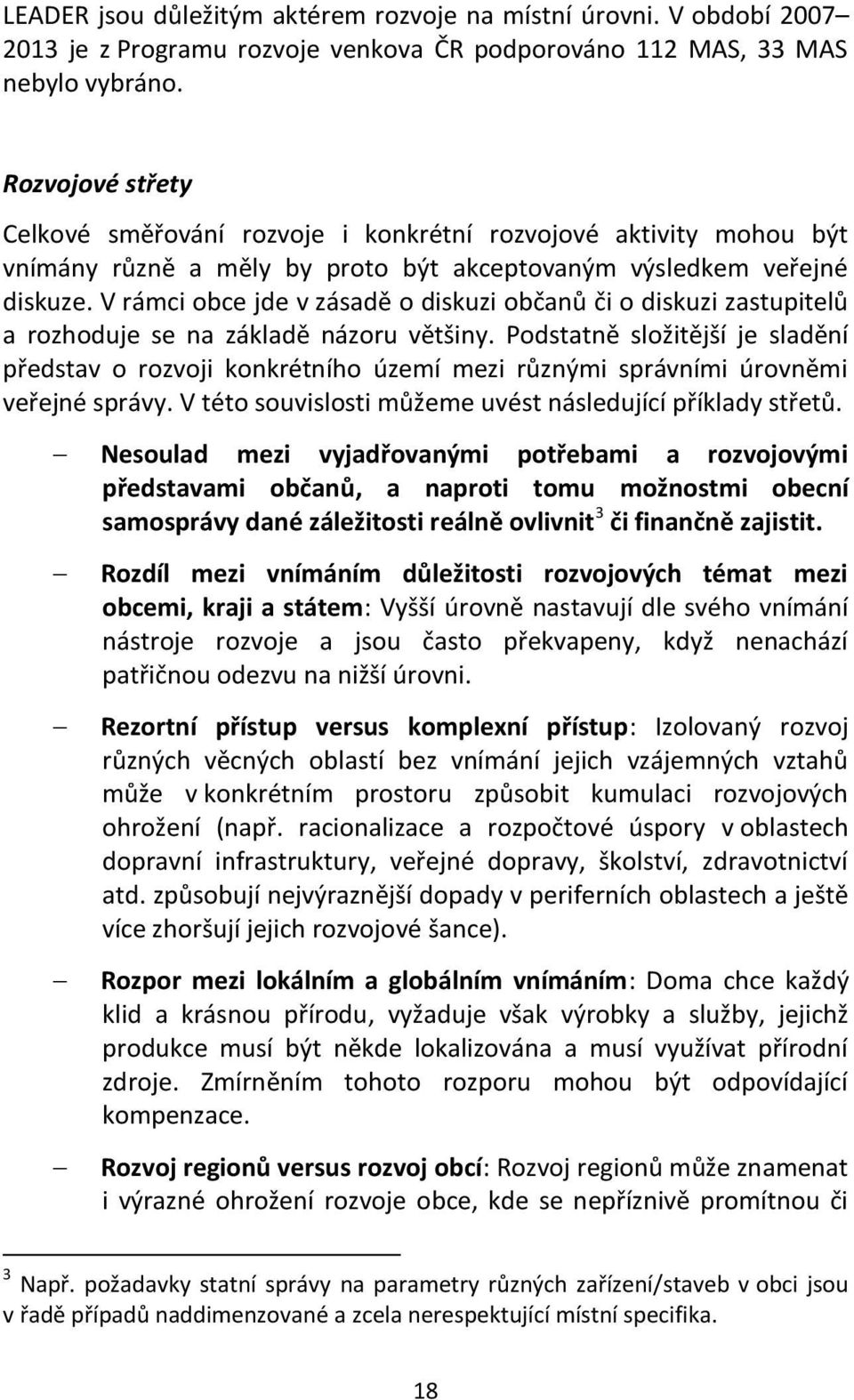 V rámci obce jde v zásadě o diskuzi občanů či o diskuzi zastupitelů a rozhoduje se na základě názoru většiny.