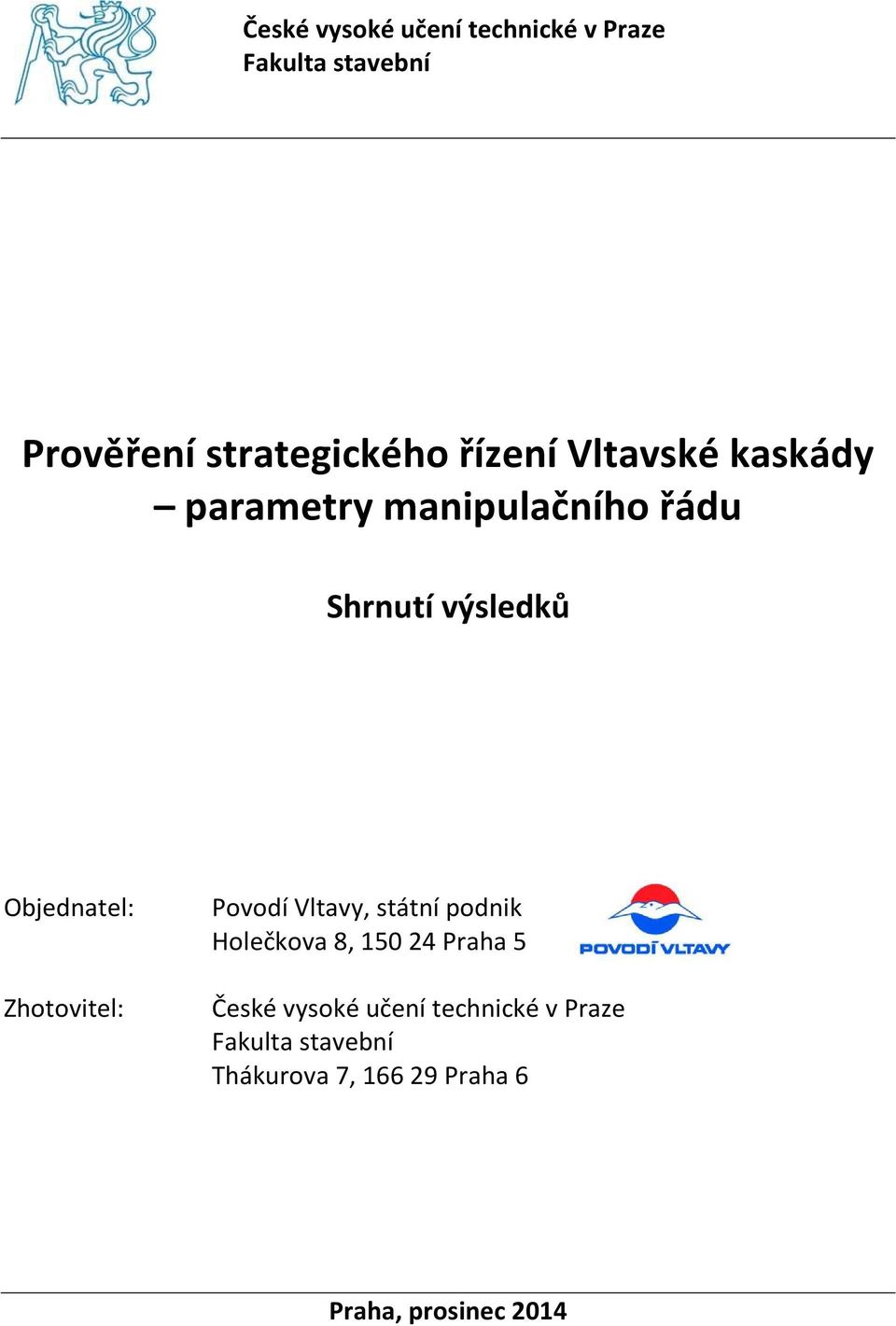 Zhotovitel: Povodí Vltavy, státní podnik Holečkova 8, 150 24 Praha 5 České vysoké