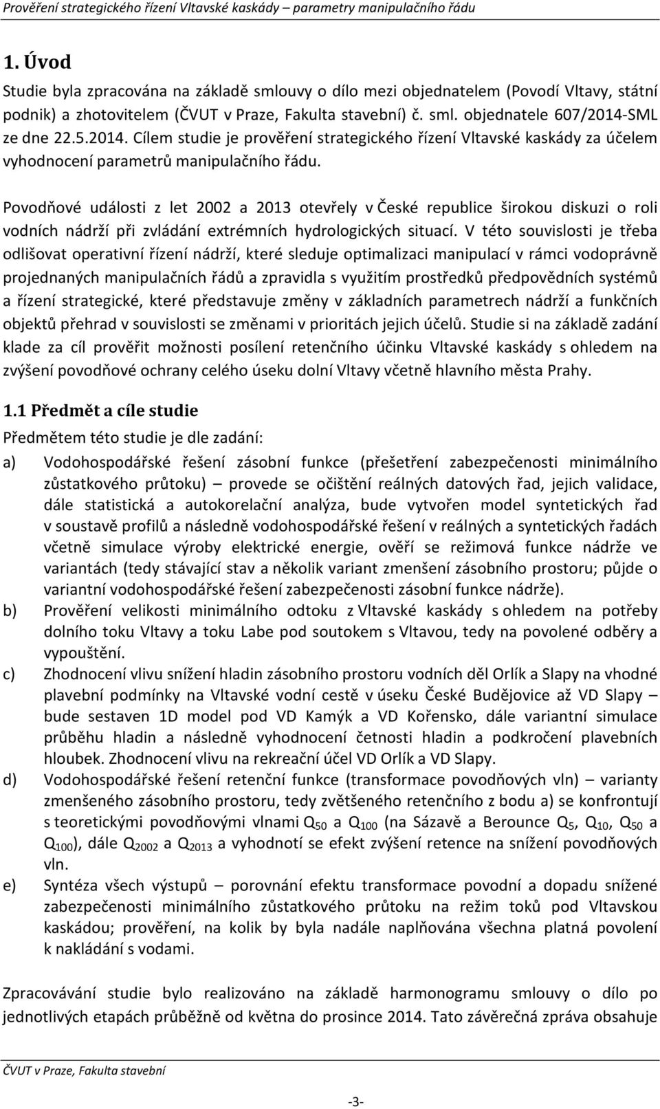 Povodňové události z let 2002 a 2013 otevřely v České republice širokou diskuzi o roli vodních nádrží při zvládání extrémních hydrologických situací.