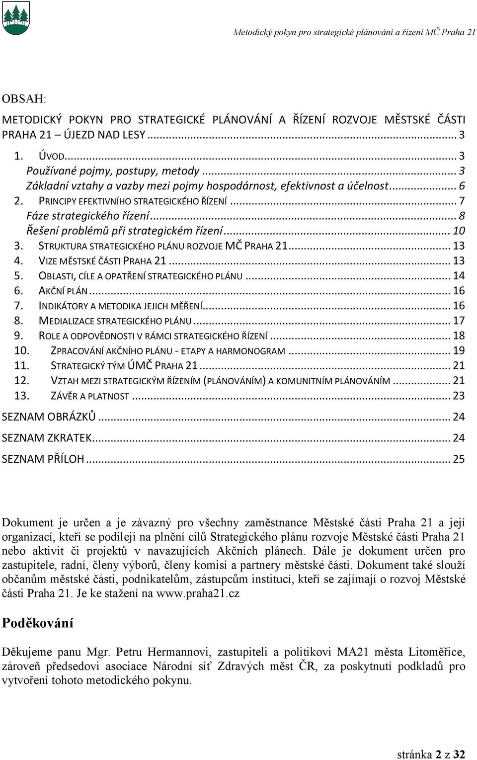 .. 8 Řešení problémů při strategickém řízení... 10 3. STRUKTURA STRATEGICKÉHO PLÁNU ROZVOJE MČ PRAHA 21... 13 4. VIZE MĚSTSKÉ ČÁSTI PRAHA 21... 13 5. OBLASTI, CÍLE A OPATŘENÍ STRATEGICKÉHO PLÁNU.