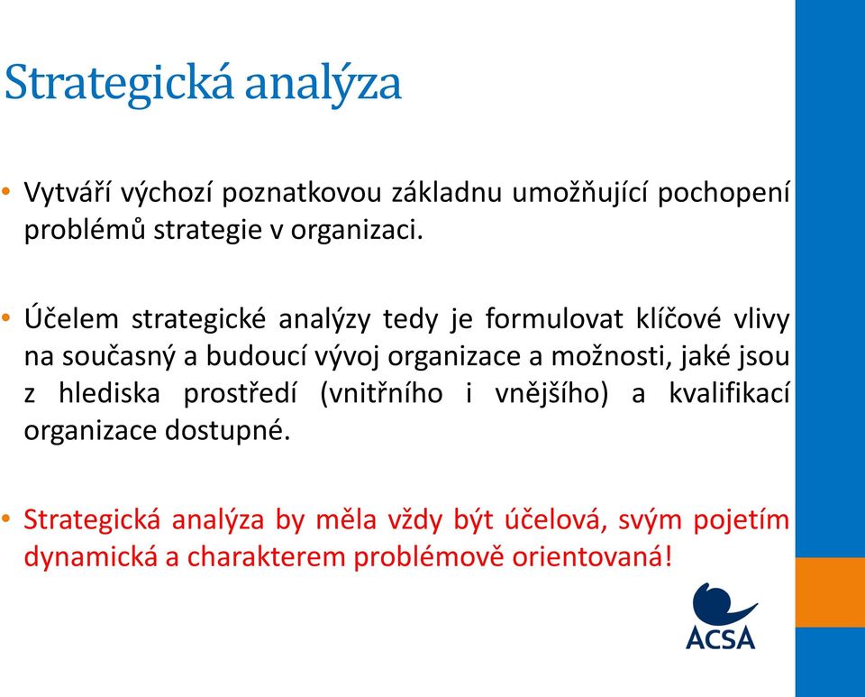 Účelem strategické analýzy tedy je formulovat klíčové vlivy na současný a budoucí vývoj organizace a