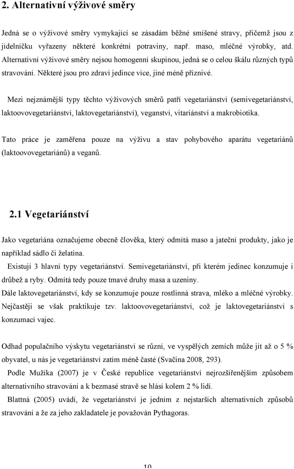 Mezi nejznámější typy těchto výživových směrů patří vegetariánství (semivegetariánství, laktoovovegetariánství, laktovegetariánství), veganství, vitariánství a makrobiotika.