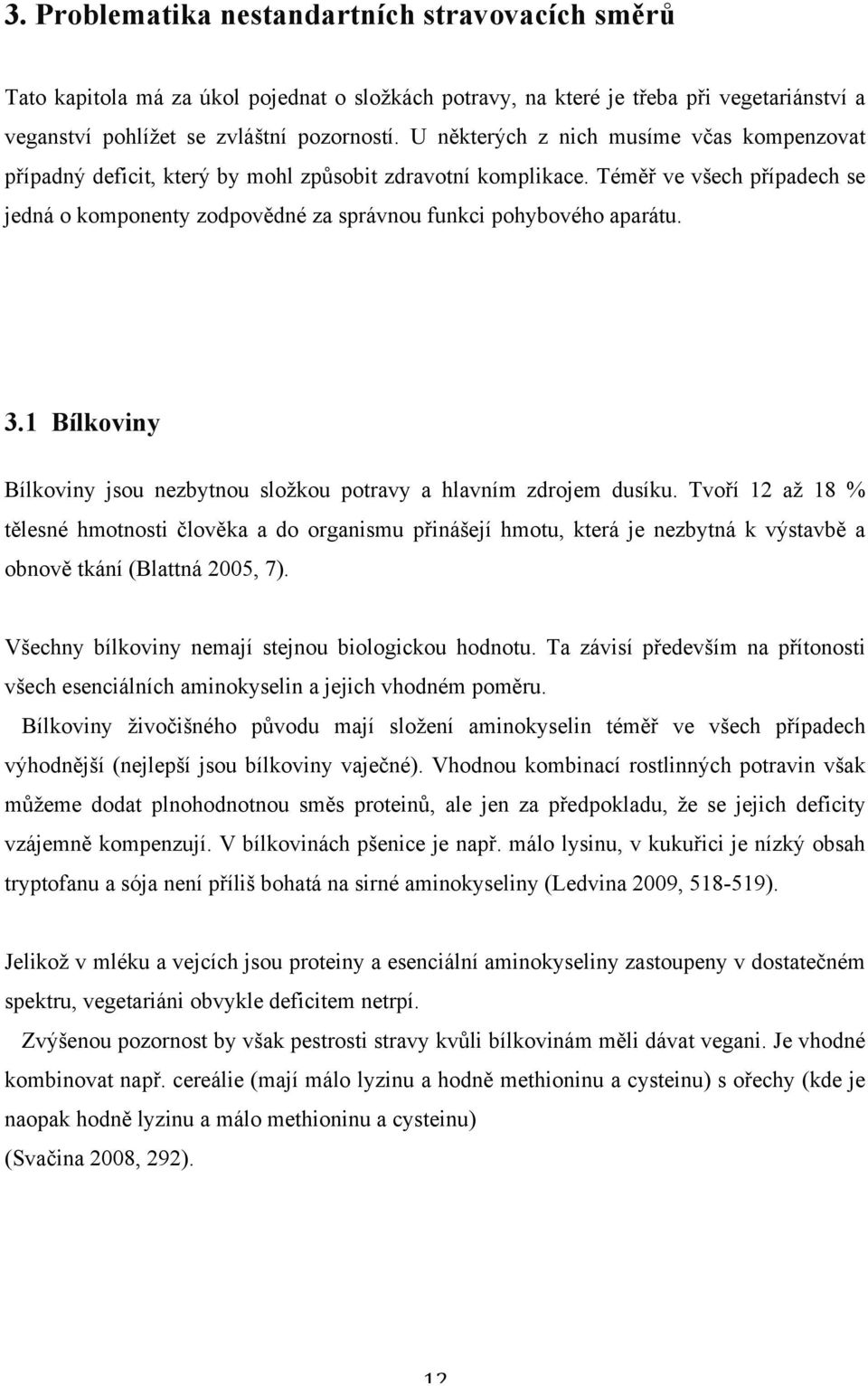 Téměř ve všech případech se jedná o komponenty zodpovědné za správnou funkci pohybového aparátu. 3.1 Bílkoviny Bílkoviny jsou nezbytnou složkou potravy a hlavním zdrojem dusíku.