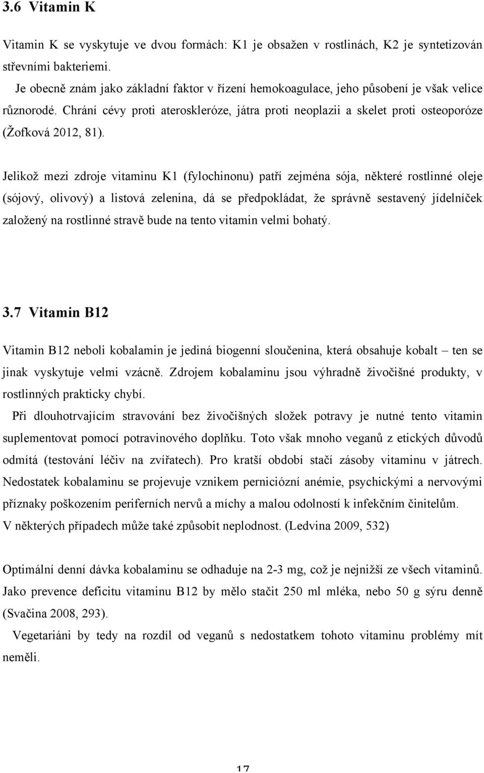 Chrání cévy proti ateroskleróze, játra proti neoplazii a skelet proti osteoporóze (Žofková 2012, 81).