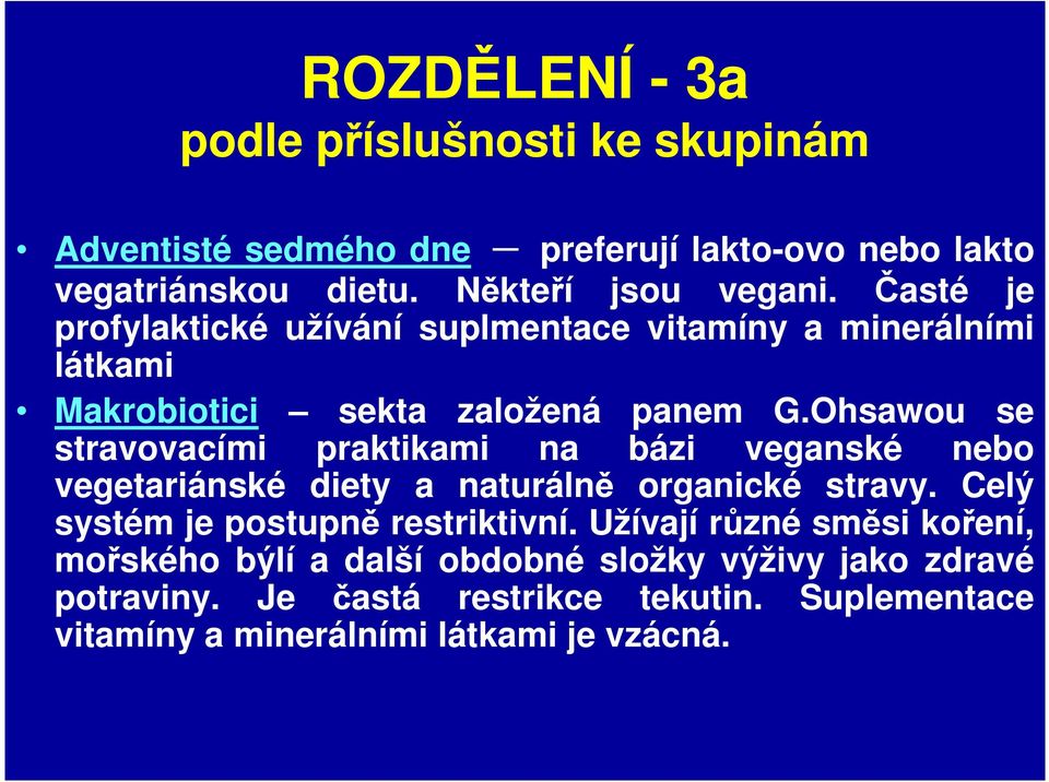 Ohsawou se stravovacími praktikami na bázi veganské nebo vegetariánské diety a naturálně organické stravy. Celý systém je postupně restriktivní.