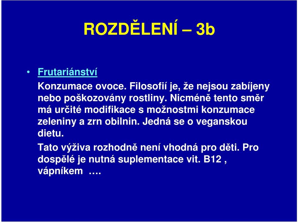 Nicméně tento směr má určité modifikace s možnostmi konzumace zeleniny a zrn