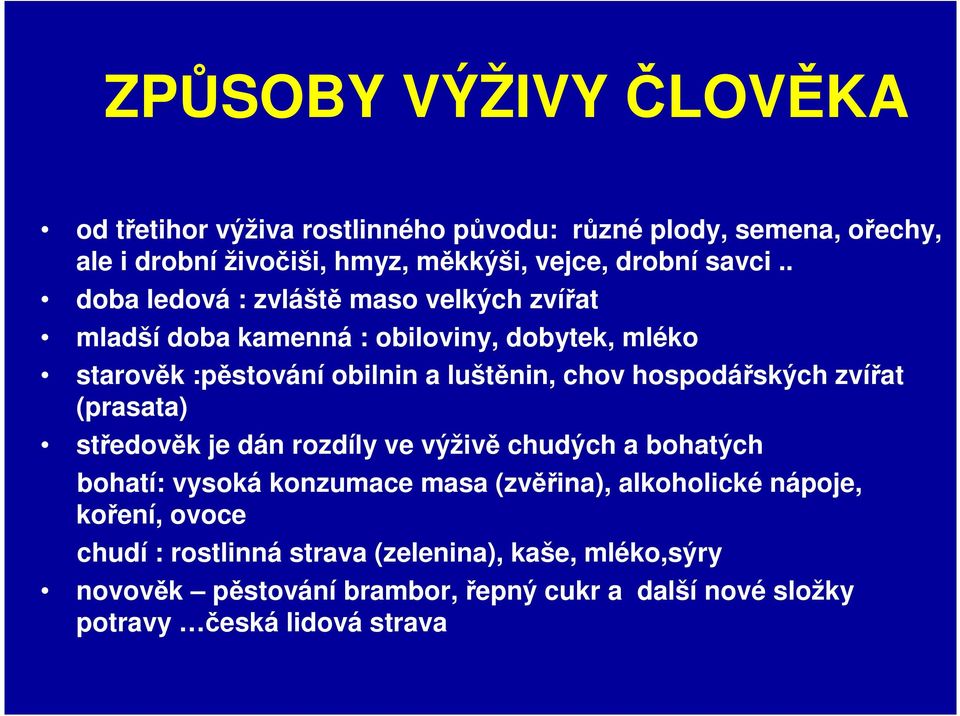 . doba ledová : zvláště maso velkých zvířat mladší doba kamenná : obiloviny, dobytek, mléko starověk :pěstování obilnin a luštěnin, chov