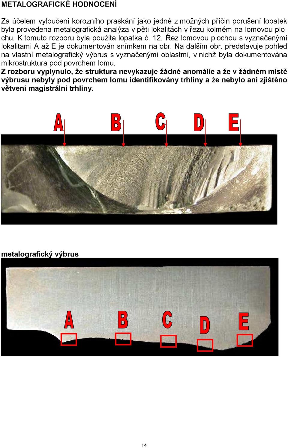 představuje pohled na vlastní metalografický výbrus s vyznačenými oblastmi, v nichž byla dokumentována mikrostruktura pod povrchem lomu.