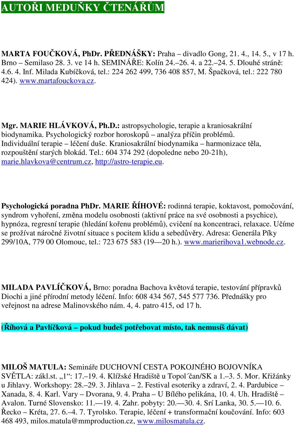 Psychologický rozbor horoskopů analýza příčin problémů. Individuální terapie léčení duše. Kraniosakrální biodynamika harmonizace těla, rozpouštění starých blokád. Tel.