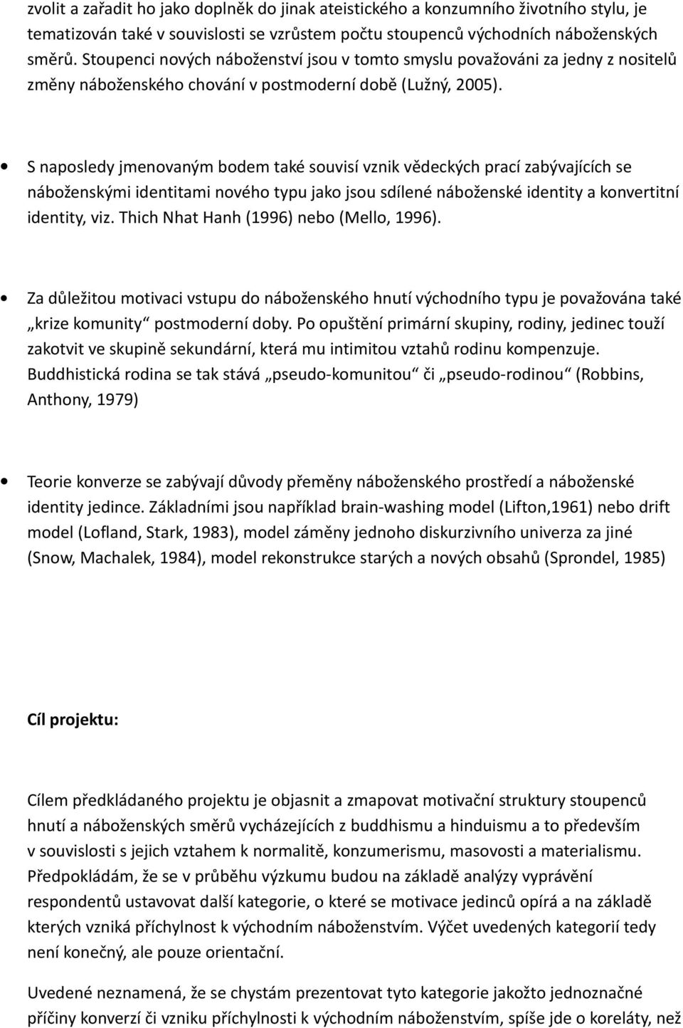 S naposledy jmenovaným bodem také souvisí vznik vědeckých prací zabývajících se náboženskými identitami nového typu jako jsou sdílené náboženské identity a konvertitní identity, viz.