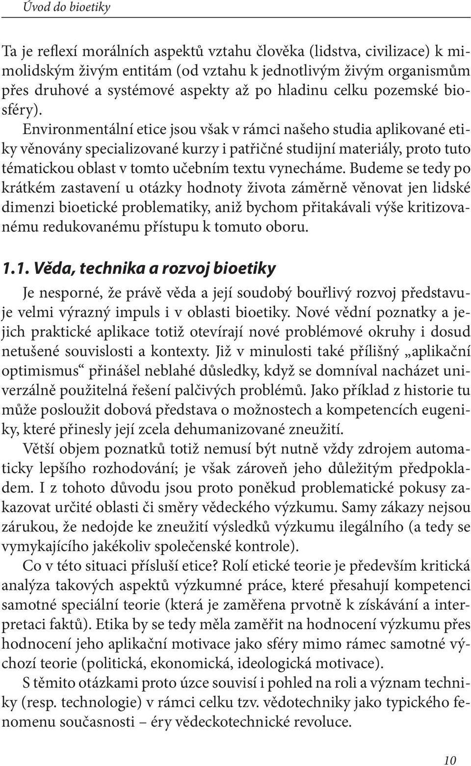 Environmentální etice jsou však v rámci našeho studia aplikované etiky věnovány specializované kurzy i patřičné studijní materiály, proto tuto tématickou oblast v tomto učebním textu vynecháme.