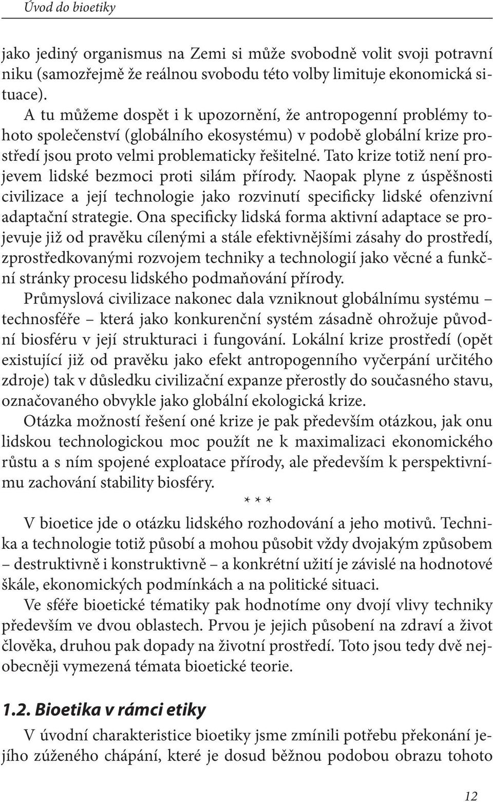 Tato krize totiž není projevem lidské bezmoci proti silám přírody. Naopak plyne z úspěšnosti civilizace a její technologie jako rozvinutí specificky lidské ofenzivní adaptační strategie.